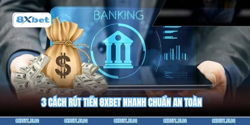 3 cách rút tiền 8XBET nhanh chuẩn an toàn 