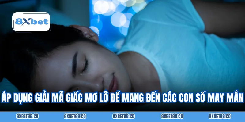 Áp dụng giải mã giấc mơ lô đề mang đến các con số may mắn