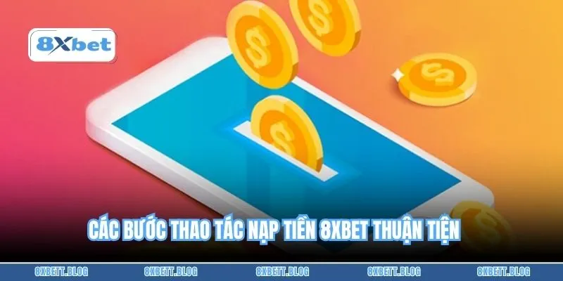 Các bước thao tác nạp tiền 8XBET thuận tiện