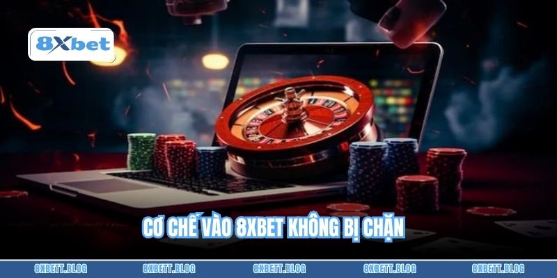 Cơ chế vào 8xbet không bị chặn