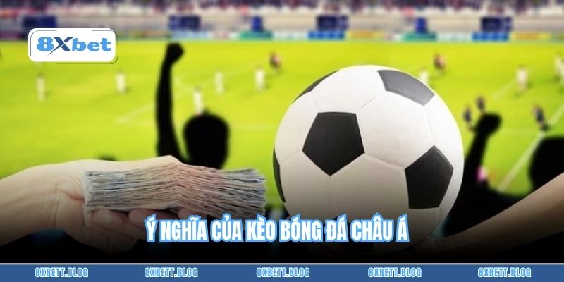 Ý nghĩa của kèo bóng đá châu Á